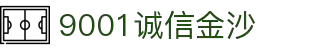 9001诚信金沙-十年品质、以诚为本