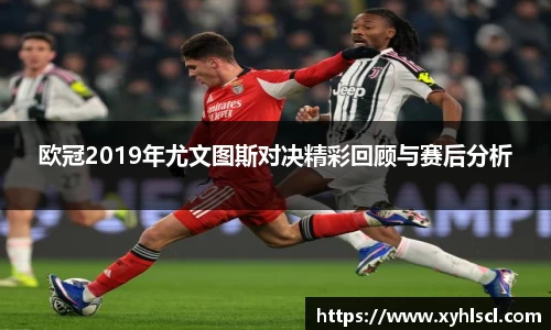欧冠2019年尤文图斯对决精彩回顾与赛后分析